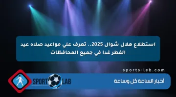 استطلاع هلال شوال 2025.. تعرف على مواعيد صلاة عيد الفطر غدا في جميع المحافظات